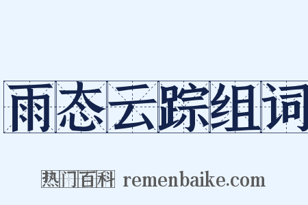 雨态云踪组词是什么意思的图片
